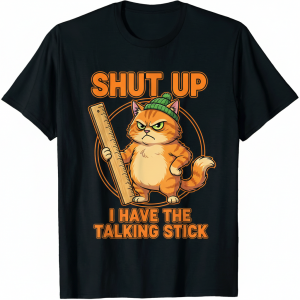 Shut Up I Have The Talking Stick