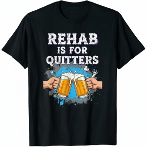 Rehab Is For Quitters Tee
