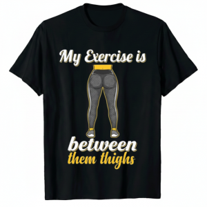 My Exercise Is Between Them Thighs